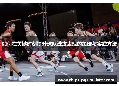 如何在关键时刻提升球队进攻表现的策略与实践方法