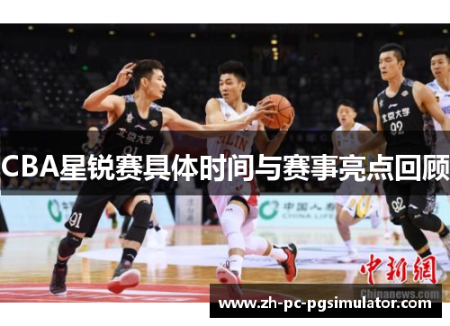 CBA星锐赛具体时间与赛事亮点回顾