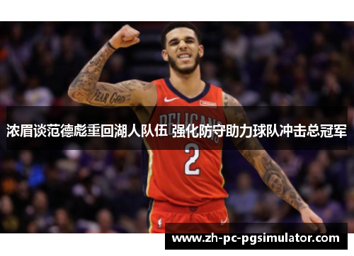 浓眉谈范德彪重回湖人队伍 强化防守助力球队冲击总冠军