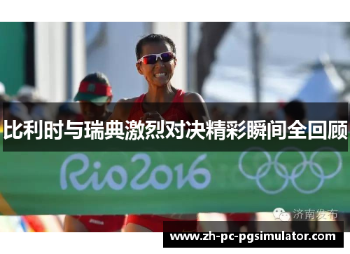 比利时与瑞典激烈对决精彩瞬间全回顾