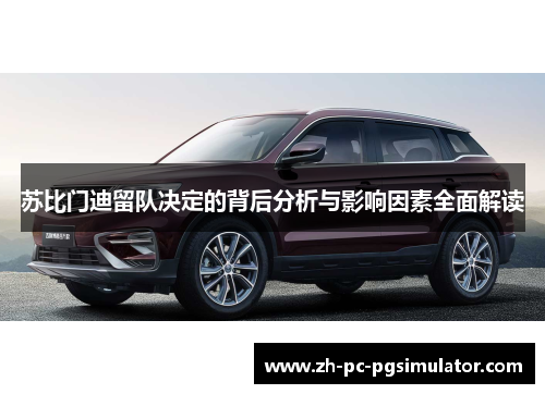 苏比门迪留队决定的背后分析与影响因素全面解读