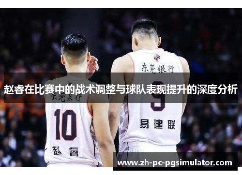 赵睿在比赛中的战术调整与球队表现提升的深度分析