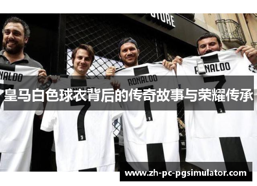 皇马白色球衣背后的传奇故事与荣耀传承
