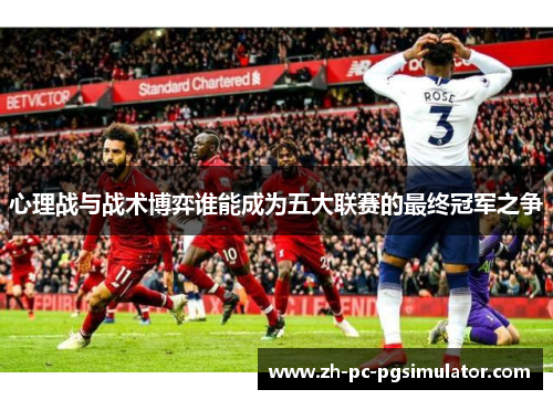 心理战与战术博弈谁能成为五大联赛的最终冠军之争