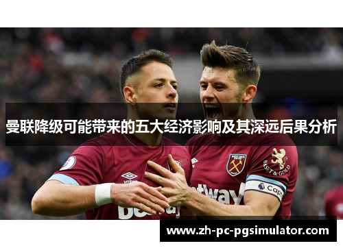 曼联降级可能带来的五大经济影响及其深远后果分析